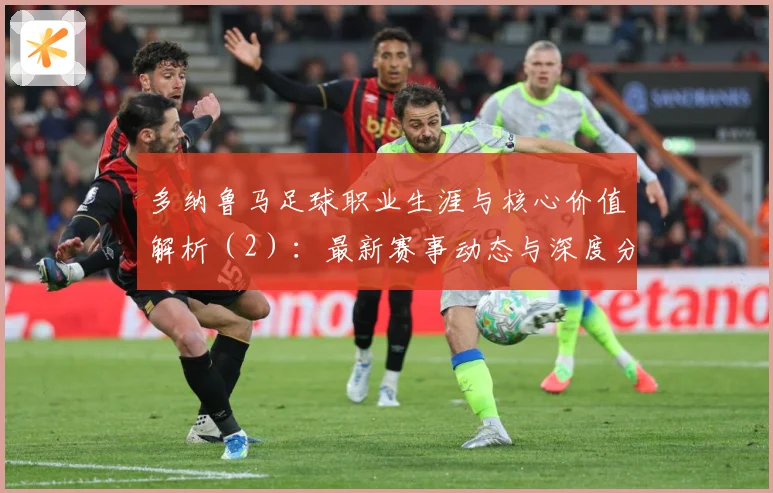 多纳鲁马足球职业生涯与核心价值解析（2）：最新赛事动态与深度分析