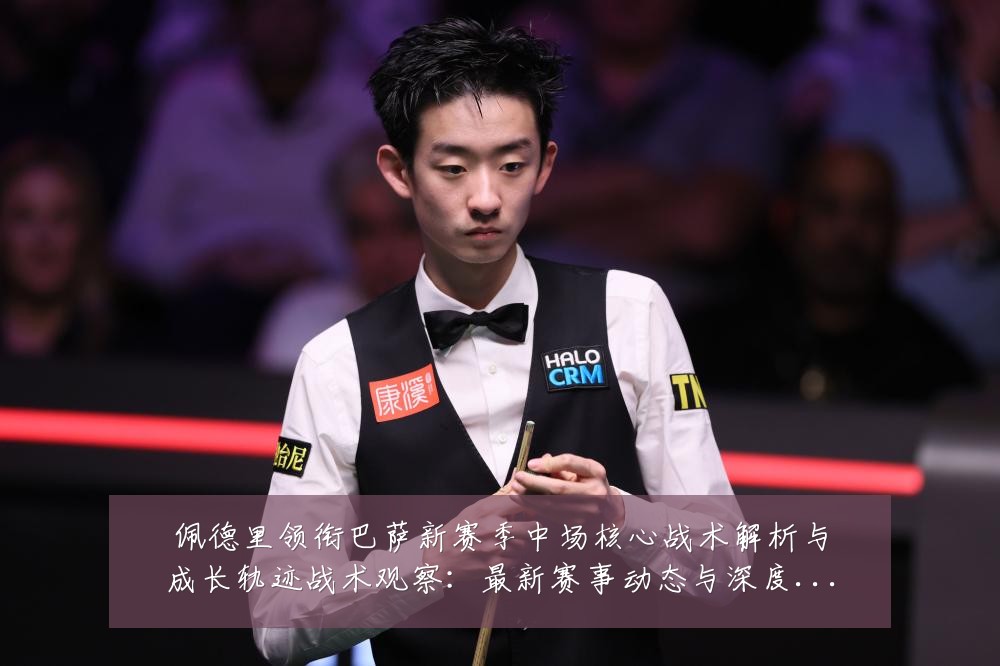 佩德里领衔巴萨新赛季中场核心战术解析与成长轨迹战术观察:最新赛事动态与深度分析
